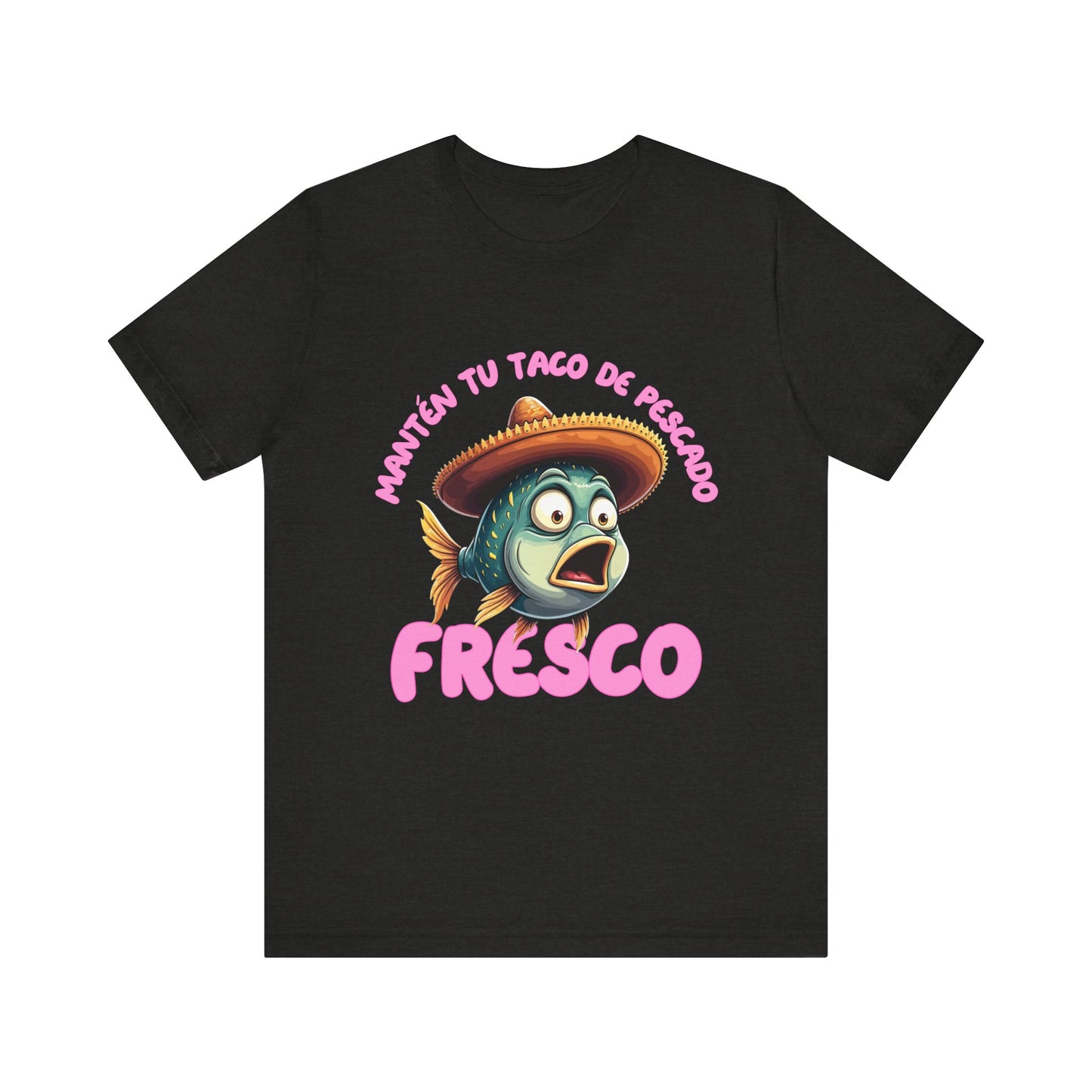 Manten tu taco de pescado fresco -Funny Fish Taco Unisex Tee en Espanol -
