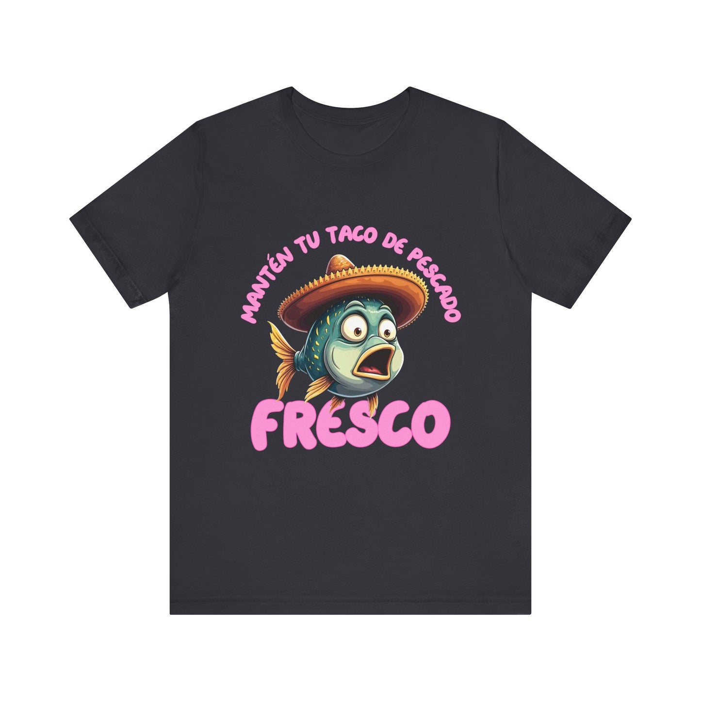Manten tu taco de pescado fresco -Funny Fish Taco Unisex Tee en Espanol -