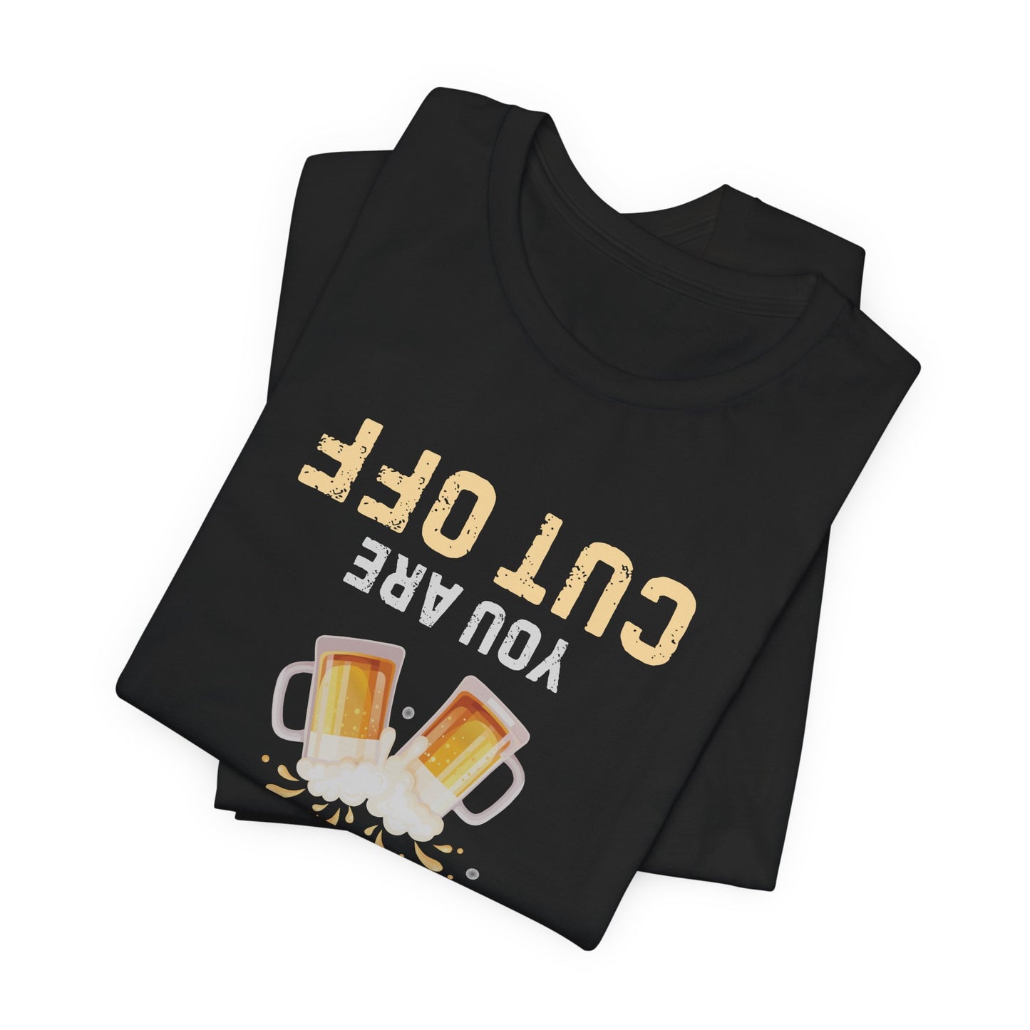 If You Can Read This Get Up - Funny Beer T-Shirt (You Are Cut Off)