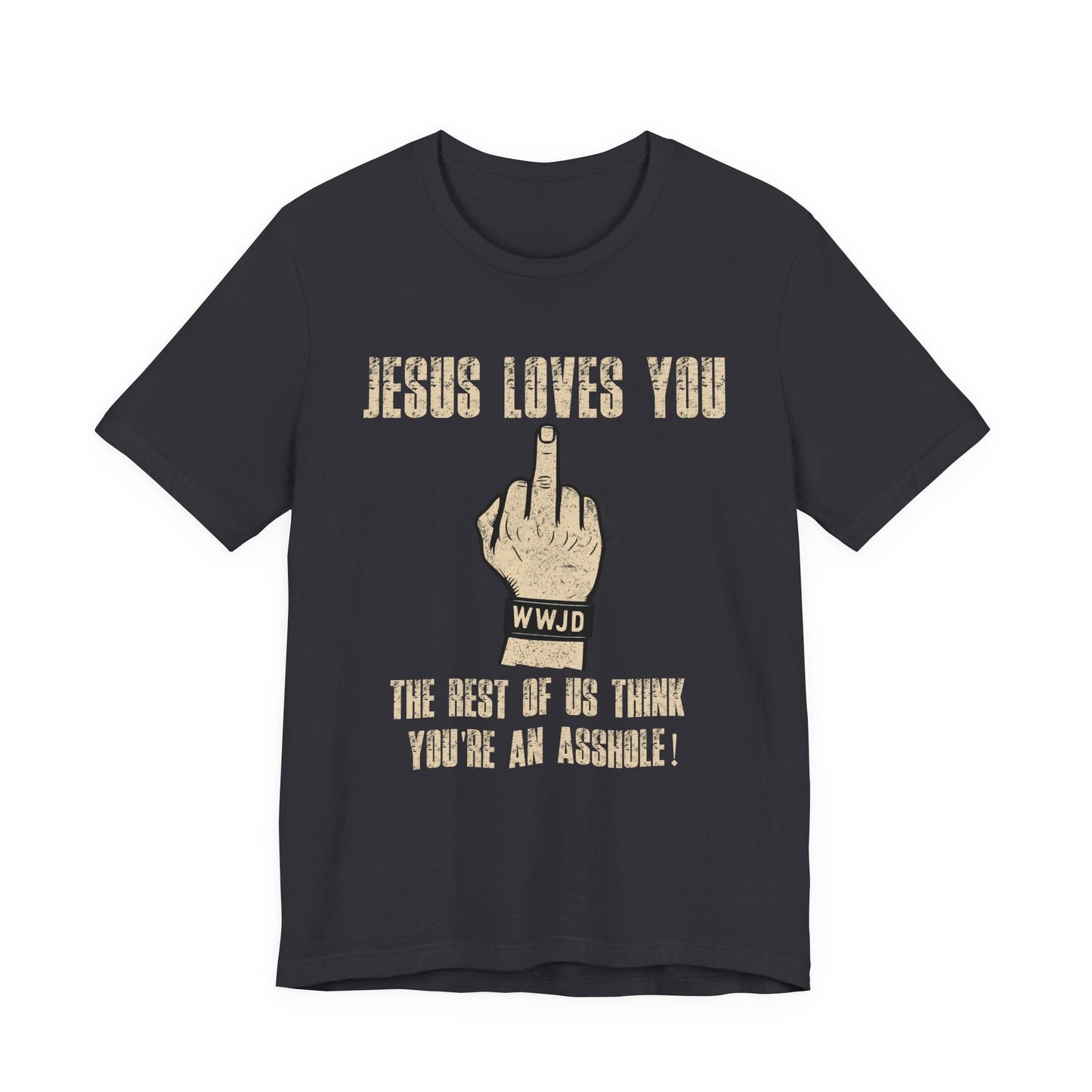 Offensive Graphic Tee "Jesus Loves You — The Rest Think You're an Asshole"