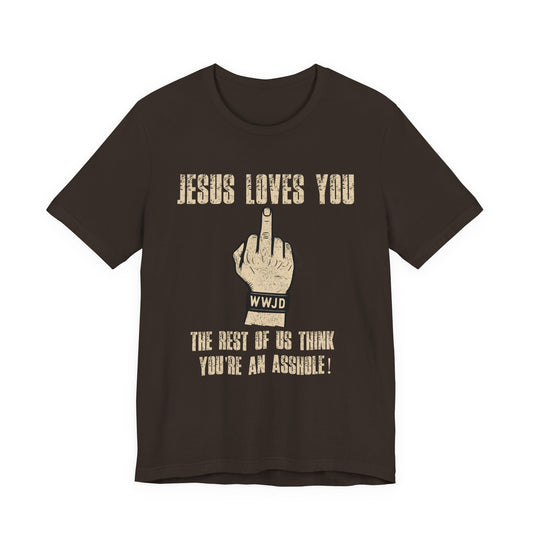 Offensive Graphic Tee "Jesus Loves You — The Rest Think You're an Asshole"