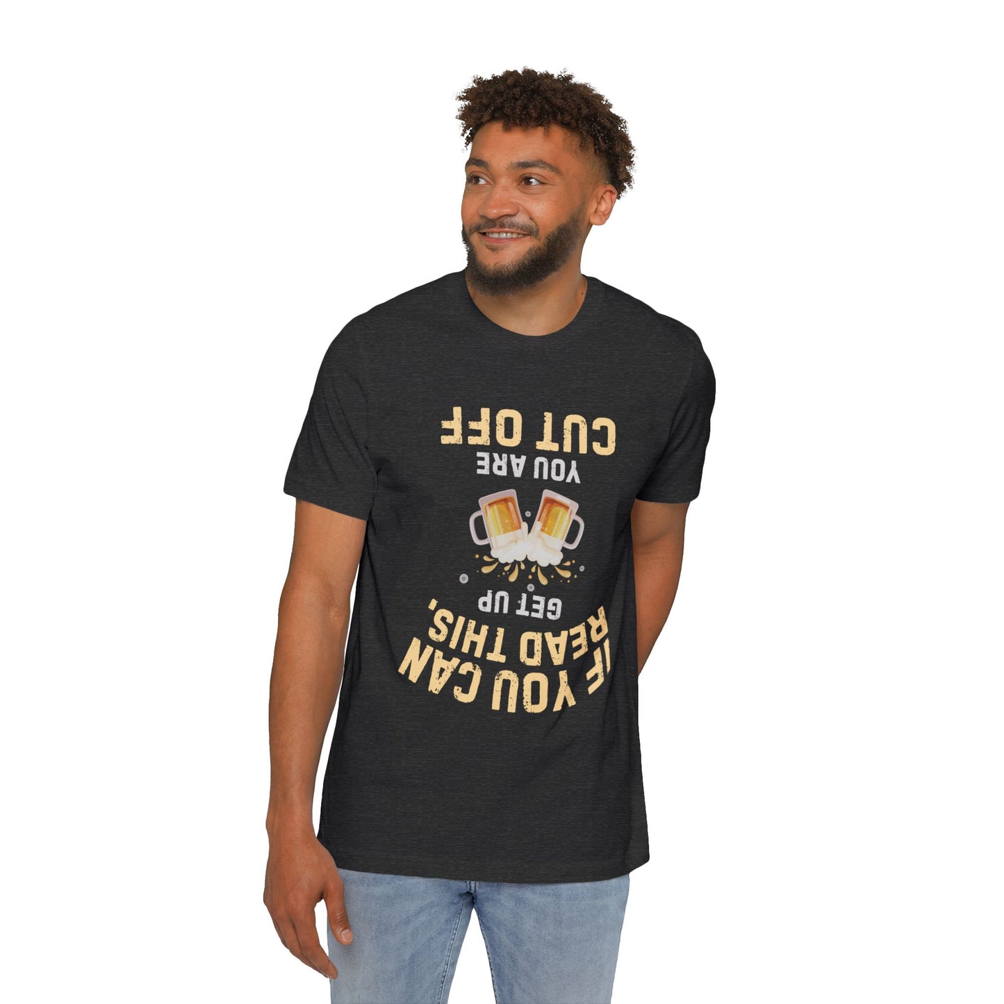 Funny Beer T-Shirt — “If You Can Read This Get Up, You Are Cut Off” Graphic Tee