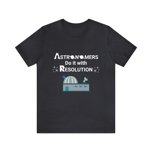 Funny Astronomy T-Shirt | Astronomers Do It with Resolution | Unisex Short Sleeve Tee